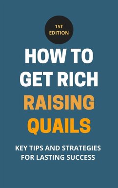 How To Get Rich Raising Quails: Key Tips And Strategies For Lasting Success (eBook, ePUB) - B, Rachael