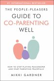 The People-Pleasers Guide to Co-Parenting Well: How to Stop Playing Peacekeeper and Start Parenting Peacefully (eBook, ePUB)
