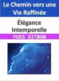 Élégance Intemporelle : Le Chemin vers une Vie Raffinée (eBook, ePUB)