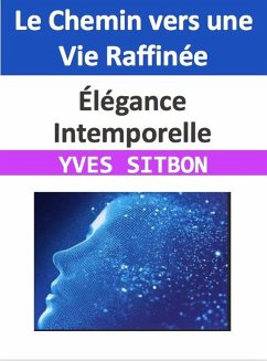 Élégance Intemporelle : Le Chemin vers une Vie Raffinée (eBook, ePUB) - Sitbon, Yves