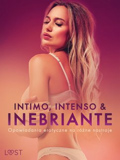 Intimo, Intenso & Inebriante: Opowiadania erotyczne na różne nastroje (eBook, ePUB) - Bech, Camille; Vild, Lisa; Hansen, Andrea; Lund, Elena; LeRoy, Chrystelle; SheWolf; M., Annah Viki; Październy, Victoria; Drozd, Nadia; Passion, M. J.; Hill, Alice; Maciejczuk, Ewa; Nirali, Nina; Lexi, Alexi; Curant, Catrina; Svensson, Erika; Feder, B. A.; Red, Alessandra