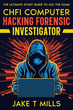 CHFI Computer Hacking Forensic Investigator The Ultimate Study Guide to Ace the Exam (eBook, ePUB) - Mills, Jake T