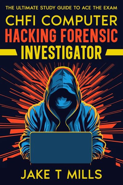 CHFI Computer Hacking Forensic Investigator The Ultimate Study Guide to Ace the Exam (eBook, ePUB) CHFI Computer Hacking Forensic Investigator The Ultimate Study Guide to Ace the Exam (eBook, ePUB)