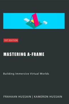 Mastering A-Frame: Building Immersive Virtual Worlds (eBook, ePUB) - Hussain, Kameron; Hussain, Frahaan