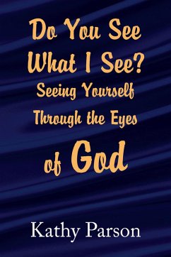 Do You See What I See? Seeing Yourself Through the Eyes of God (eBook, ePUB) - Parson, Kathy