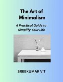 The Art of Minimalism: A Practical Guide to Simplify Your Life (eBook, ePUB) The Art of Minimalism: A Practical Guide to Simplify Your Life (eBook, ePUB)