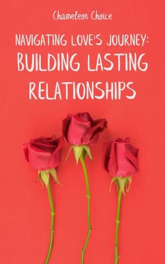 Navigating Love's Journey: Building Lasting Relationships (eBook, ePUB) - Choice, Chameleon