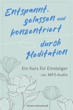 Entspannt, gelassen und konzentriert durch Meditation (eBook, ePUB) - Schuchardt, Kirstin