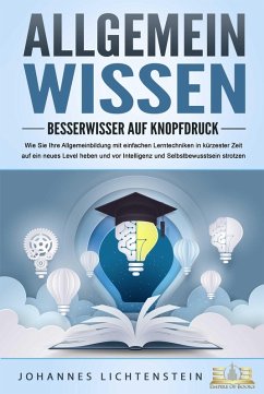 Cover ALLGEMEINWISSEN - Besserwisser auf Knopfdruck: Wie Sie Ihre Allgemeinbildung mit einfachen Lerntechniken in kürzester Zeit auf ein neues Level heben und vor Intelligenz und Selbstbewusstsein strotzen (eBook, ePUB)