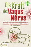 Die Kraft des Vagus Nervs: Wie Sie durch die Vagusnerv-Stimulation Ihre Selbstheilungskräfte aktivieren und Ihre alltäglichen Beschwerden endlich loswerden können (inkl. Vagus Nerv Übungen) (eBook, ePUB)