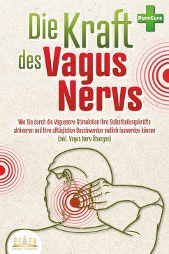 Die Kraft des Vagus Nervs: Wie Sie durch die Vagusnerv-Stimulation Ihre Selbstheilungskräfte aktivieren und Ihre alltäglichen Beschwerden endlich loswerden können (inkl. Vagus Nerv Übungen) (eBook, ePUB) - Cure, Pure