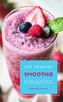 100 Healthy Smoothie Recipes To Detoxify & More Vitality (eBook, ePUB) - Loving'S, Homemade
