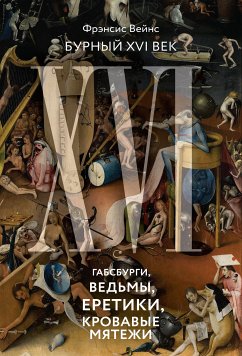 Бурный XVI век: Габсбурги, ведьмы, еретики, кровавые мятежи (eBook, ePUB) - Вейнс, Фрэнсис