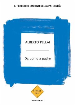 Da uomo a padre. Il percorso emotivo della paternità - Pellai, Alberto