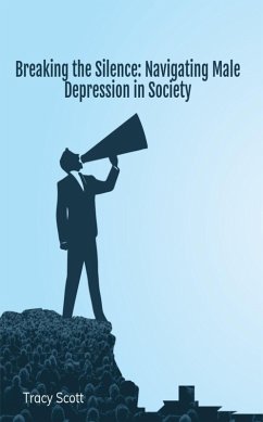Breaking the Silence: Navigating Male Depression in Society (eBook, ePUB) - Scott, Tracy