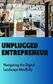 Unplugged Entrepreneur: Navigating the Digital Landscape Mindfully (eBook, ePUB) Unplugged Entrepreneur: Navigating the Digital Landscape Mindfully (eBook, ePUB)