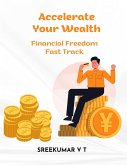 Accelerate Your Wealth: Financial Freedom Fast Track (eBook, ePUB) Accelerate Your Wealth: Financial Freedom Fast Track (eBook, ePUB)