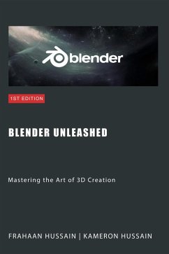 Blender Unleashed: Mastering the Art of 3D Creation (eBook, ePUB) - Hussain, Kameron; Hussain, Frahaan