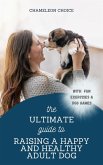The Ultimate Guide to Raising a Happy and Healthy Adult Dog (eBook, ePUB)