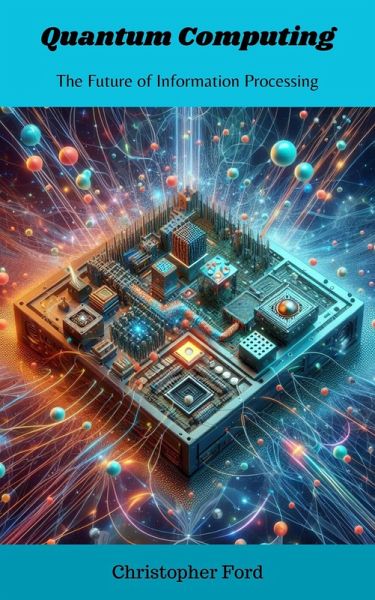 Quantum Computing: The Future of Information Processing (The Science Collection) (eBook, ePUB) Quantum Computing: The Future of Information Processing (The Science Collection) (eBook, ePUB)
