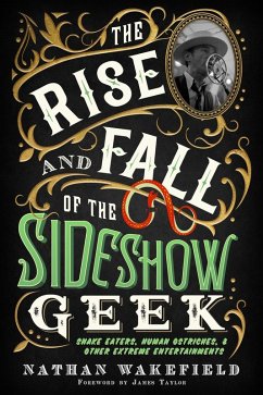 Cover The Rise and Fall of the Sideshow Geek: Snake Eaters, Human Ostriches, & Other Extreme Entertainments (eBook, ePUB)