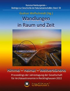 Wandlungen in Raum und Zeit: Himmel -- Heimat -- Weltverständnis. Transformations in Space and Time: Heaven -- Home -- Understanding of the World. - Wolfschmidt, Gudrun