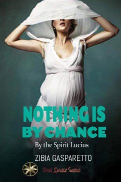 Nothing is by Chance - Gasparetto, Zibia; Lucius, By the Spirit