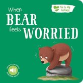When Bear Feels Worried When Bear Feels Worried