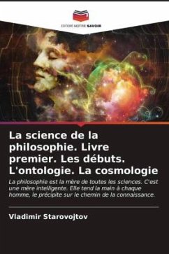 La science de la philosophie. Livre premier. Les débuts. L'ontologie. La cosmologie - Starovojtov, Vladimir