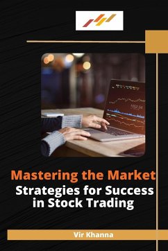 Mastering the Market Strategies for Success in Stock Trading - Khanna, Vir