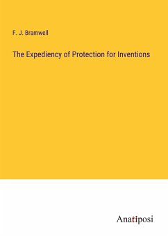 The Expediency of Protection for Inventions - Bramwell, F. J.