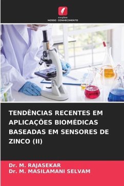 TENDÊNCIAS RECENTES EM APLICAÇÕES BIOMÉDICAS BASEADAS EM SENSORES DE ZINCO (II) - RAJASEKAR, Dr. M.;MASILAMANI SELVAM, Dr. M.