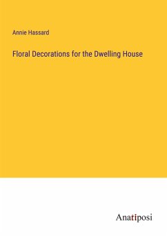 Floral Decorations for the Dwelling House - Hassard, Annie