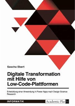 Digitale Transformation mit Hilfe von Low-Code-Plattformen. Entwicklung einer Anwendung in Power Apps nach Design Science Research - Ebert, Sascha