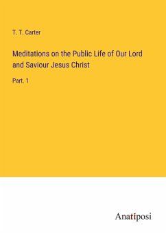 Meditations on the Public Life of Our Lord and Saviour Jesus Christ - Carter, T. T.