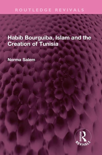 Habib Bourguiba, Islam and the Creation of Tunisia (eBook, ePUB) Habib Bourguiba, Islam and the Creation of Tunisia (eBook, ePUB)