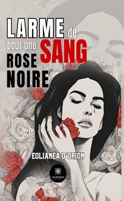Larme de sang pour une rose noire (eBook, ePUB) - d’Orion, Eolianëa