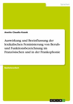 Auswirkung und Beeinflussung der lexikalischen Feminisierung von Berufs- und Funktionsbezeichnung im Französischen und in der Frankophonie - Kozok, Anette Claudia