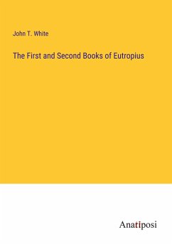 The First and Second Books of Eutropius - White, John T.