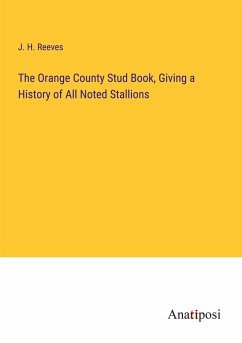 The Orange County Stud Book, Giving a History of All Noted Stallions - Reeves, J. H.