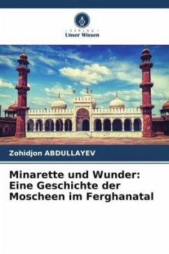 Minarette und Wunder: Eine Geschichte der Moscheen im Ferghanatal - ABDULLAYEV, Zohidjon