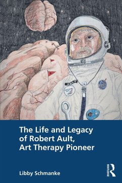 The Life and Legacy of Robert Ault, Art Therapy Pioneer (eBook, ePUB) - Schmanke, Libby