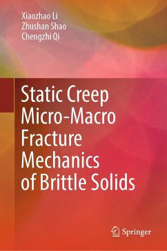 Static Creep Micro-Macro Fracture Mechanics of Brittle Solids (eBook, PDF) - Li, Xiaozhao; Shao, Zhushan; Qi, Chengzhi