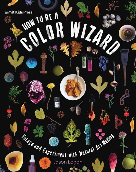 How to Be a Color Wizard: Forage and Experiment with Natural Art Making How to Be a Color Wizard: Forage and Experiment with Natural Art Making