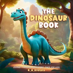 The Dinosaur Book Journey through Prehistoric Times for Kids - Rivers, K. A.