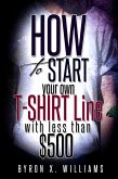 How To Start Your Own T-Shirt Line With Less Than $500 (eBook, ePUB)