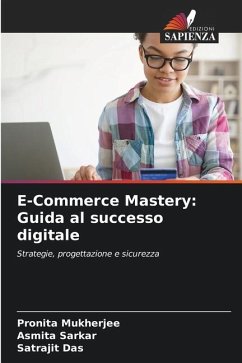 E-Commerce Mastery: Guida al successo digitale - Mukherjee, Pronita;Sarkar, Asmita;Das, Satrajit