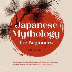 Japanese Mythology for Beginners: Experience the Exciting Sagas of Japan and Discover Step by Step the Culture of the Country Japan (MP3-Download) - Kuhn, Tobias