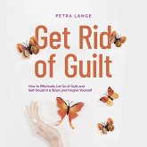 Get Rid of Guilt: How to Effectively Let Go of Guilt and Self-Doubt in 9 Steps and Forgive Yourself (MP3-Download)