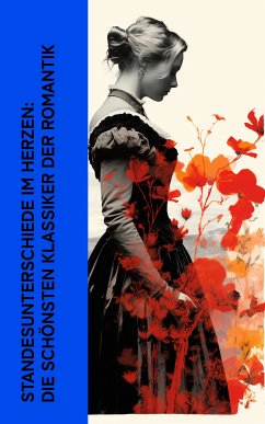 Standesunterschiede im Herzen: Die schönsten Klassiker der Romantik (eBook, ePUB) - Lawrence, D. H.; Brontë, Emily; Austen, Jane; Dickens, Charles; Brontë, Charlotte; Dumas, Alexandre; Stendhal; Mérimée, Prosper; de Chateaubriand, François-René; Christ, Lena; Defoe, Daniel; Stehr, Hermann